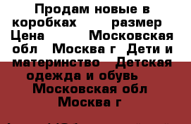 Продам новые в коробках 29,30 размер › Цена ­ 700 - Московская обл., Москва г. Дети и материнство » Детская одежда и обувь   . Московская обл.,Москва г.